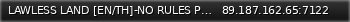 Маленький баннер сервера: LAWLESS LAND [EN/TH]-NO RULES PVP-X10-BOTSHOP-NO MECHS