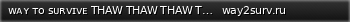 Маленький баннер сервера: ᴡᴀʏ ᴛᴏ sᴜʀᴠɪᴠᴇ THAW THAW THAW THAW THAW THAW THAW THAW